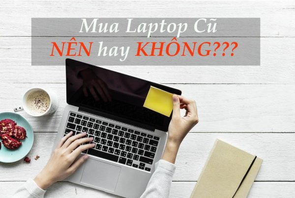 nên mua laptop cũ không